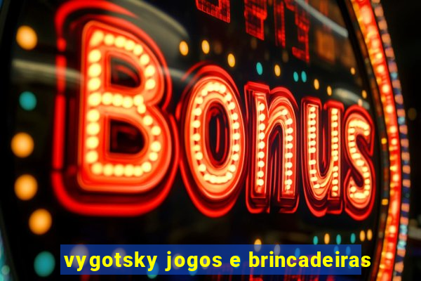 vygotsky jogos e brincadeiras